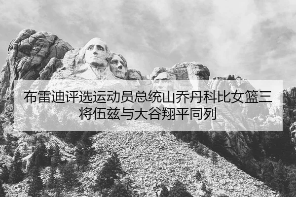 布雷迪评选运动员总统山乔丹科比女篮三将伍兹与大谷翔平同列